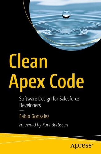Clean Apex Code: Software Design for Salesforce Developers