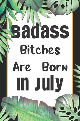 Badass Bitches Are Born In July