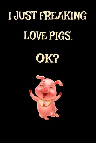 I Just Freaking Love Pigs, Ok?