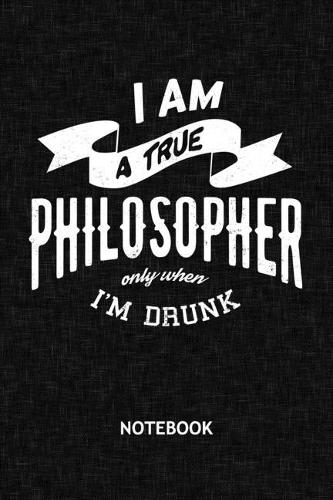 I Am A True Philosopher Only When I'm Drunk