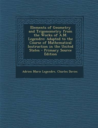 Elements of Geometry and Trigonometry from the Works of A.M. Legendre