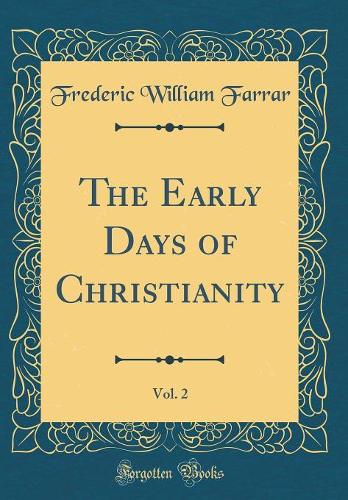 The Early Days of Christianity, Vol. 2 (Classic Reprint)