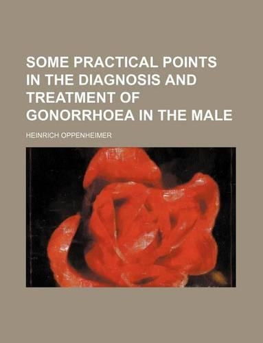 Some Practical Points in the Diagnosis and Treatment of Gonorrhoea in the Male
