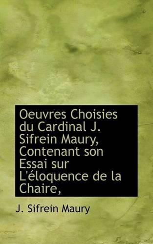 Oeuvres Choisies Du Cardinal J. Sifrein Maury, Contenant Son Essai Sur L' Loquence de La Chaire,