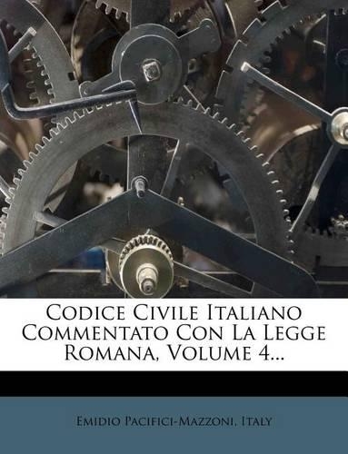 Codice Civile Italiano Commentato Con La Legge Romana, Volume 4...