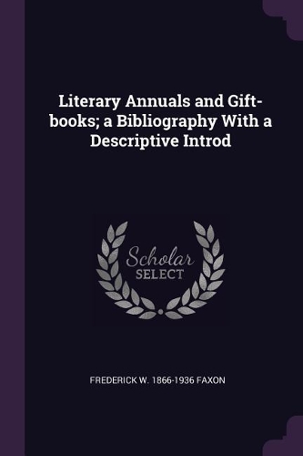 Literary Annuals and Gift-Books; A Bibliography with a Descriptive Introd