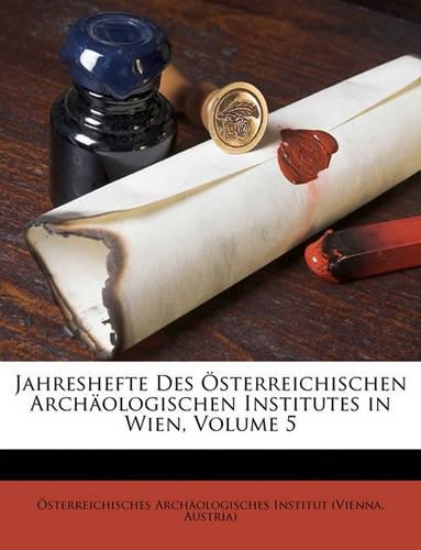 Jahreshefte Des Osterreichischen Archaologischen Institutes in Wien, Volume 5