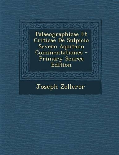 Palaeographicae Et Criticae de Sulpicio Severo Aquitano Commentationes - Primary Source Edition