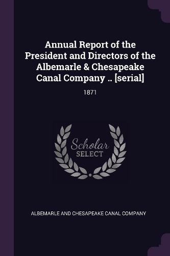 Annual Report of the President and Directors of the Albemarle & Chesapeake Canal Company .. [serial]