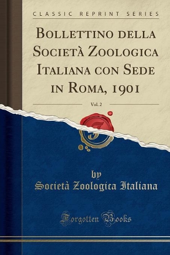 Bollettino della Società Zoologica Italiana con Sede in Roma, 1901, Vol. 2 (Classic Reprint)