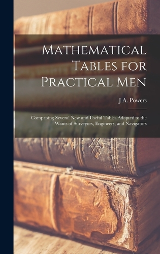 Mathematical Tables for Practical Men
