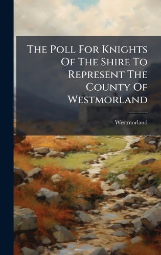 The Poll For Knights Of The Shire To Represent The County Of Westmorland