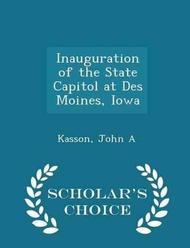 Inauguration of the State Capitol at Des Moines, Iowa - Scholar's Choice Edition