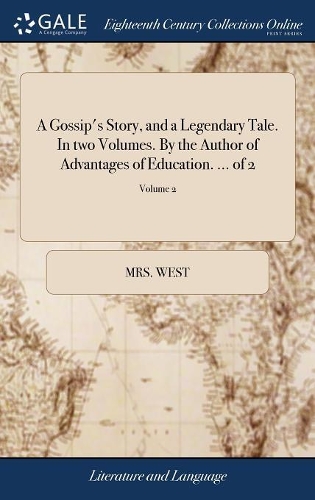 A Gossip's Story, and a Legendary Tale. In two Volumes. By the Author of Advantages of Education. ... of 2; Volume 2