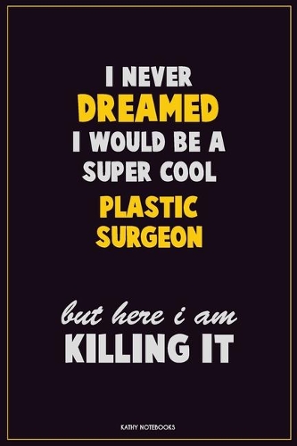 I Never Dreamed I would Be A Super Cool Plastic surgeon But Here I Am Killing It