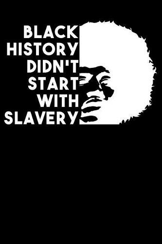 Black History Didn't Start with Slavery
