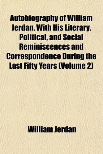 Autobiography of William Jerdan, with His Literary, Political, and Social Reminiscences and Correspondence During the Last Fifty Years (Volume 2)