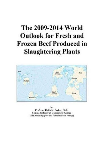 The 2009-2014 World Outlook for Fresh and Frozen Beef Produced in Slaughtering Plants
