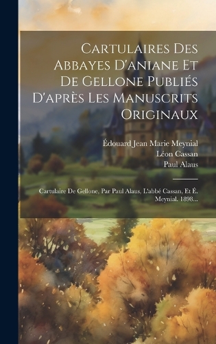 Cartulaires Des Abbayes D'aniane Et De Gellone Publiés D'après Les Manuscrits Originaux