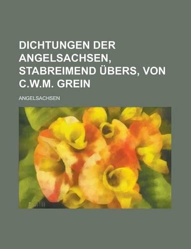 Dichtungen Der Angelsachsen, Stabreimend Ubers, Von C.W.M. Grein