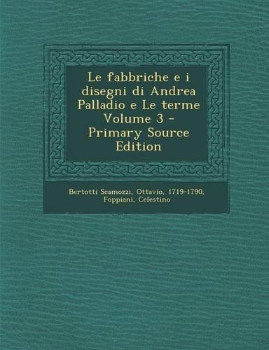 Le fabbriche e i disegni di Andrea Palladio e Le terme; Volume 3