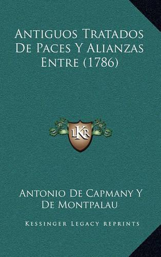 Antiguos Tratados De Paces Y Alianzas Entre (1786)