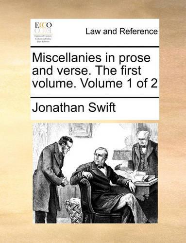 Miscellanies in Prose and Verse. the First Volume. Volume 1 of 2