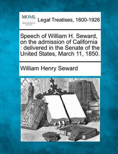 Speech of William H. Seward, on the Admission of California