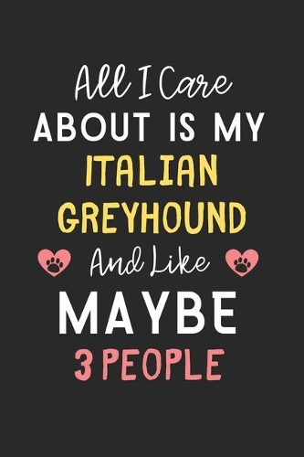All I care about is my Italian Greyhound and like maybe 3 people