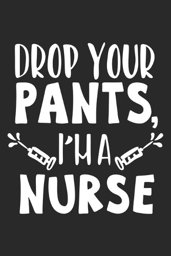 Drop Your Pants I am a Nurse