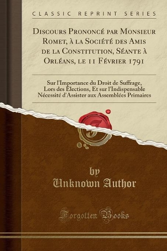Discours Prononcé Par Monsieur Romet, À La Société Des Amis de la Constitution, Séante À Orléans, Le 11 Février 1791