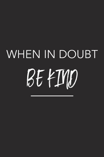 When in Doubt Be Kind