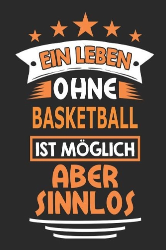 Ein Leben ohne Basketball ist möglich aber sinnlos
