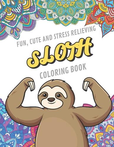 Fun Cute And Stress Relieving Sloth Coloring Book
