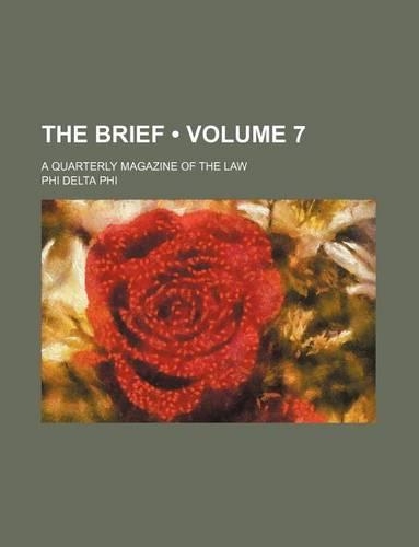 The Brief (Volume 7); A Quarterly Magazine of the Law