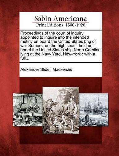 Proceedings of the Court of Inquiry Appointed to Inquire Into the Intended Mutiny on Board the United States Brig of War Somers, on the High Seas