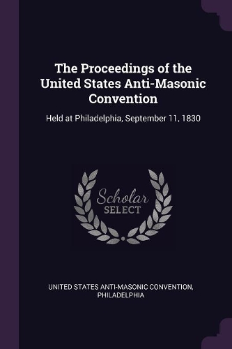 The Proceedings of the United States Anti-Masonic Convention