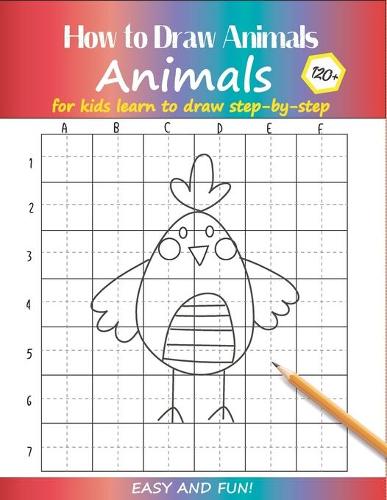 How to Draw Animals For Kids: Learn to Draw Step-by-Step Easy and Fun! To Draw Giraffe, Birds, Elephant, Lion, Dogs, Fish and Many More Creatures 120+ Practice Birds Cover