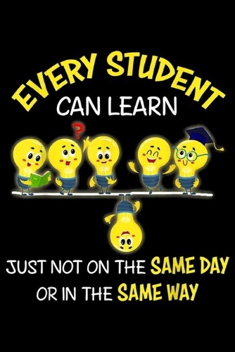 Every Student Can Learn just not on the same day or in the same way