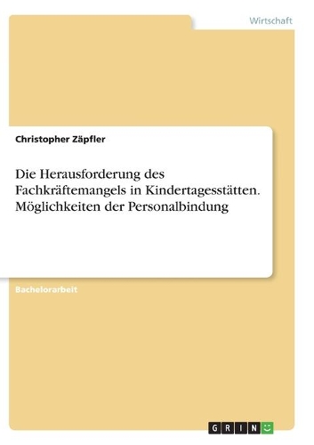 Die Herausforderung des Fachkräftemangels in Kindertagesstätten. Möglichkeiten der Personalbindung
