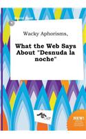 Wacky Aphorisms, What the Web Says about Desnuda La Noche