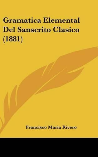 Gramatica Elemental Del Sanscrito Clasico (1881): (Spanish)