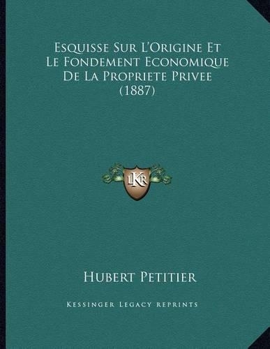 Esquisse Sur L'Origine Et Le Fondement Economique De La Propriete Privee (1887)