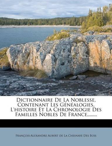Dictionnaire De La Noblesse, Contenant Les Généalogies, L'histoire Et La Chronologie Des Familles Nobles De France, .......