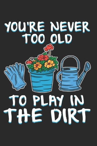 You`re never too old to Play in the Dirt