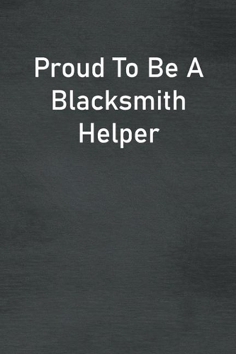 Proud To Be A Blacksmith Helper