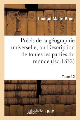 Précis de la Géographie Universelle, Ou Description de Toutes Les Parties Du Monde. Tome 12: (Histoire)