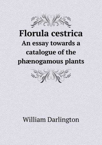 Florula cestrica An essay towards a catalogue of the phænogamous plants