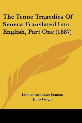 The Tenne Tragedies Of Seneca Translated Into English, Part One (1887)