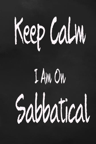 Keep Calm I Am On Sabbatical